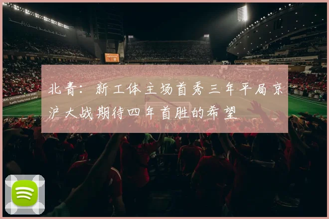 北青：新工体主场首秀三年平局京沪大战期待四年首胜的希望